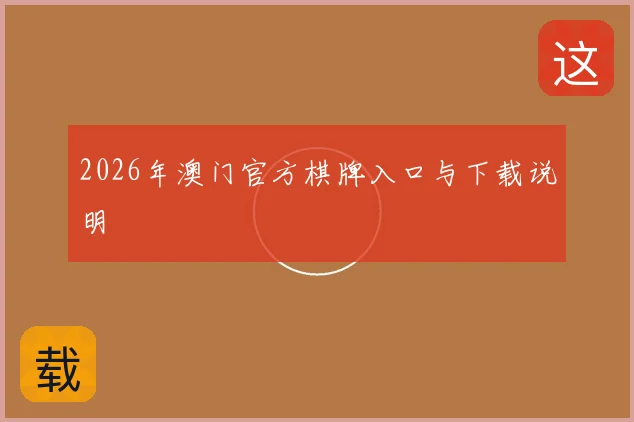 2026年澳门官方棋牌入口与下载说明